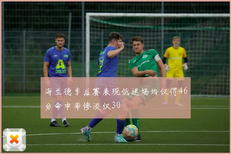 海兰德季后赛表现低迷场均仅得46分命中率惨淡仅30