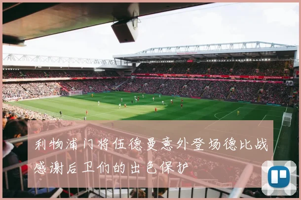 利物浦门将伍德曼意外登场德比战感谢后卫们的出色保护