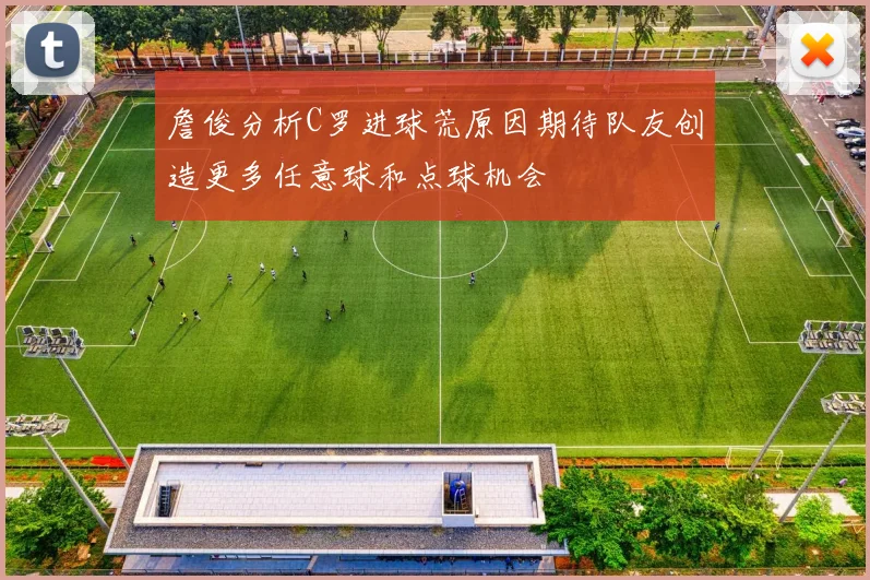 詹俊分析C罗进球荒原因期待队友创造更多任意球和点球机会