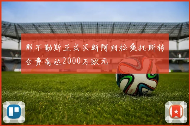 那不勒斯正式买断阿利松桑托斯转会费高达2000万欧元