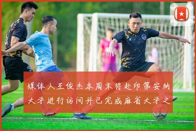 媒体人王俊杰本周末将赴印第安纳大学进行访问并已完成麻省大学之行